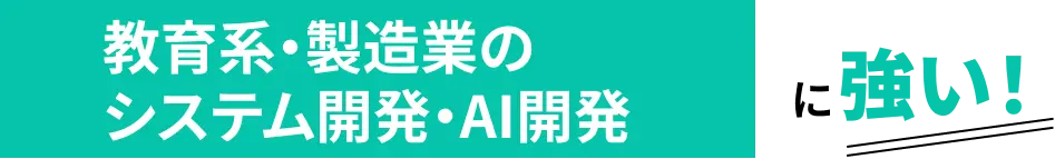 教育系・製造業のシステム開発・AI開発に強い!